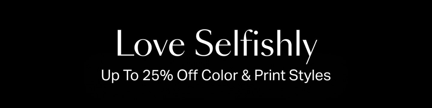 Love Selfishly Valentine's Day - 25% off colors and prints